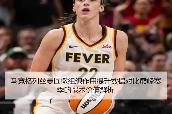 马竞格列兹曼回撤组织作用提升数据对比巅峰赛季的战术价值解析