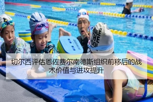 切尔西评估恩佐费尔南德斯组织前移后的战术价值与进攻提升 | kaiyun